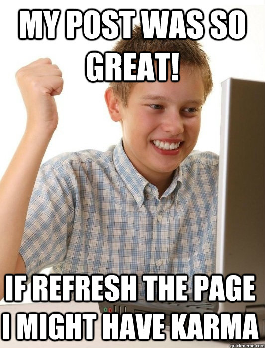 My post was so great! if refresh the page i might have karma  First Day on the Internet Kid