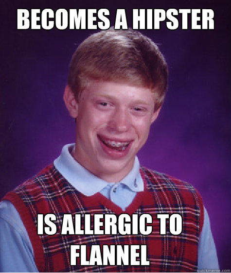 becomes a hipster is allergic to flannel  Bad Luck Brian