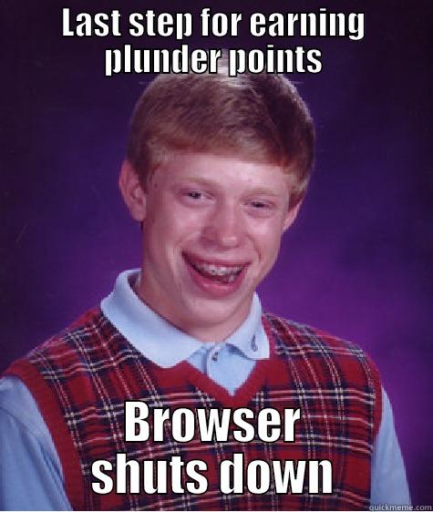 LAST STEP FOR EARNING PLUNDER POINTS BROWSER SHUTS DOWN Bad Luck Brian