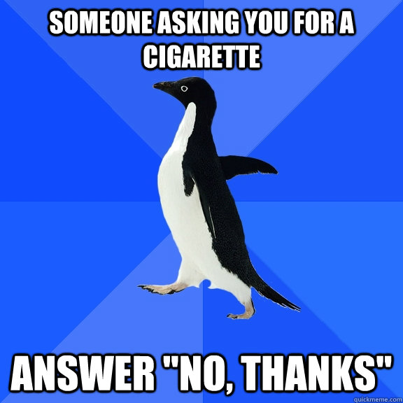 Someone asking you for a cigarette answer 