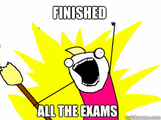 Finished all the exams  All The Things