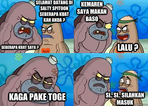 Selamat datang di Salty Spitoon seberapa kuat kah anda ? Seberapa kuat saya ? kemaren saya makan baso Kaga pake toge Si.. Si.. silahkan masuk lalu ?  Salty Spitoon How Tough Are Ya