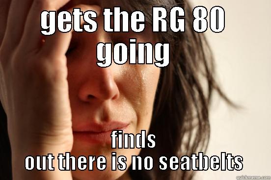 GETS THE RG 80 GOING FINDS OUT THERE IS NO SEATBELTS First World Problems