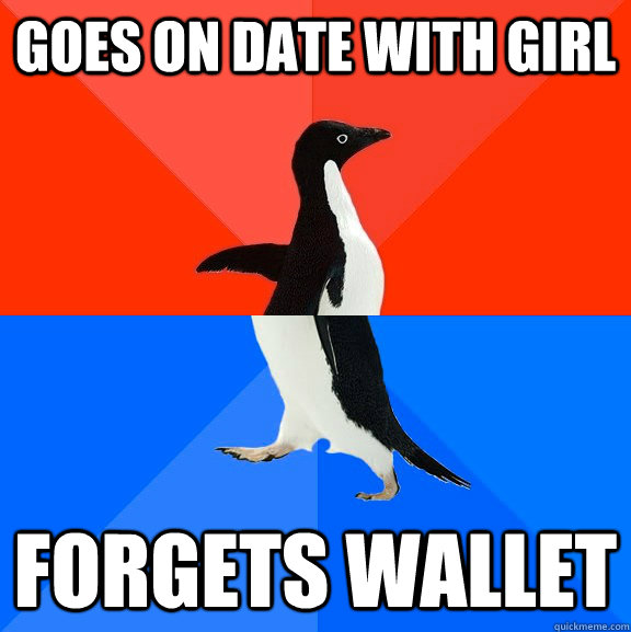 Goes on date with girl  Forgets wallet  Socially Awesome Awkward Penguin