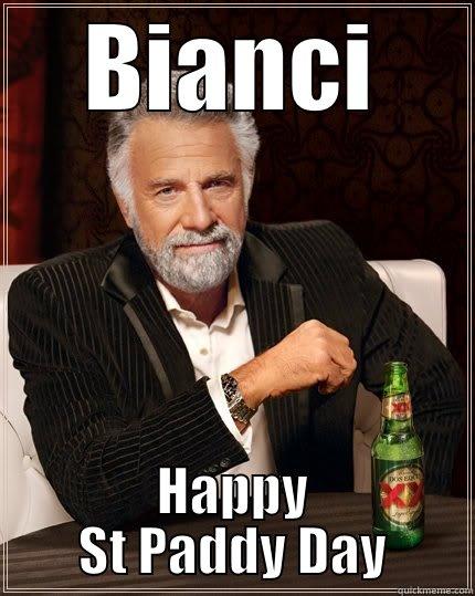 BIANCI HAPPY ST PADDY DAY The Most Interesting Man In The World