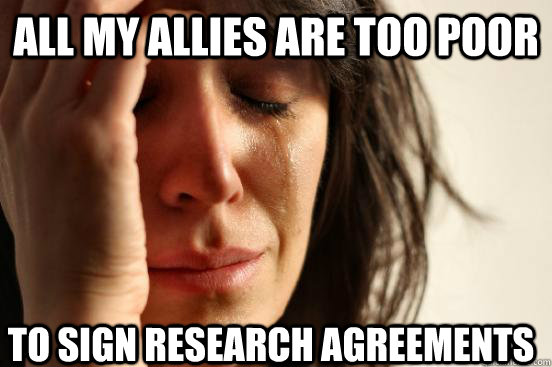all my allies are too poor to sign research agreements   First World Problems