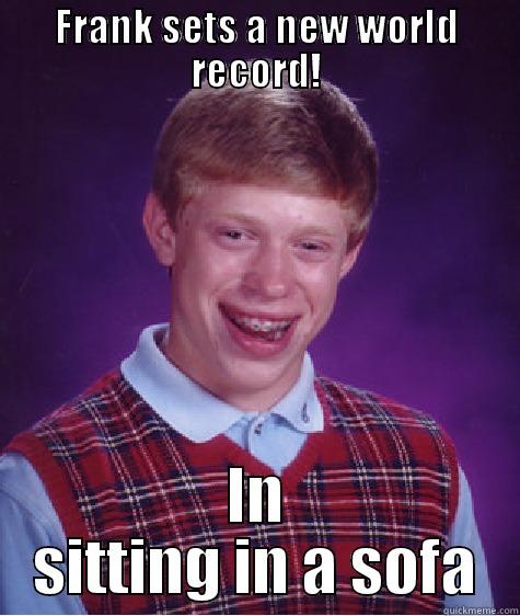 FRANK SETS A NEW WORLD RECORD! IN SITTING IN A SOFA Bad Luck Brian