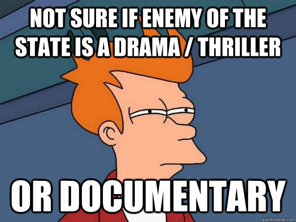 Not sure if enemy of the state is a drama / thriller Or documentary - Not sure if enemy of the state is a drama / thriller Or documentary  Futurama Fry
