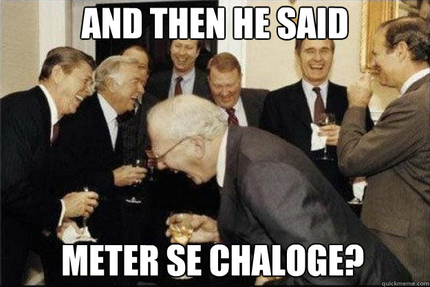 AND THEN HE SAID METER SE CHALOGE?  Rich Old Men