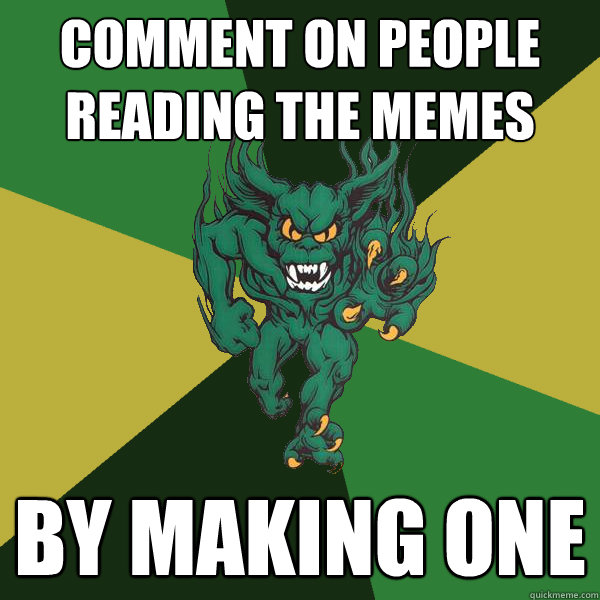 Comment on people reading the memes by making one  Green Terror