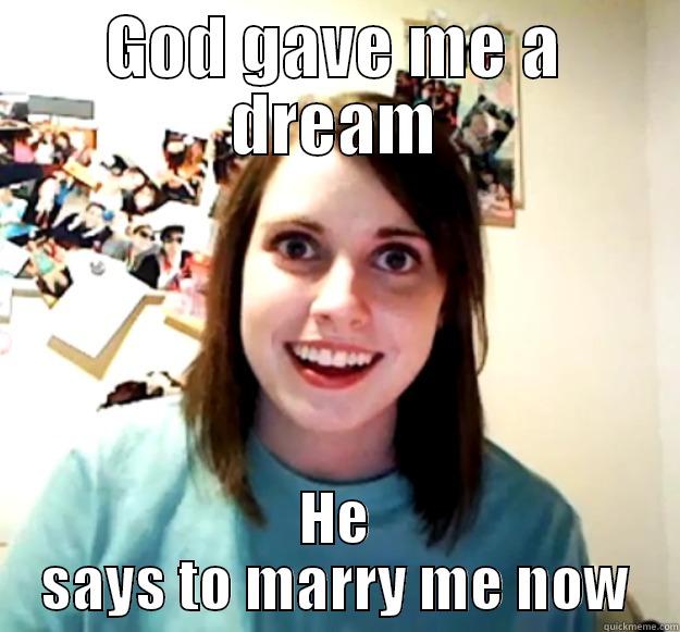 The girls on Christian Mingle - GOD GAVE ME A DREAM HE SAYS TO MARRY ME NOW Overly Attached Girlfriend