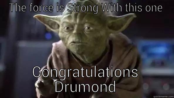 THE FORCE IS STRONG WITH THIS ONE CONGRATULATIONS DRUMOND True dat, Yoda.