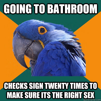 Going to bathroom Checks sign twenty times to make sure its the right sex  Paranoid Parrot