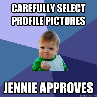carefully select profile pictures Jennie approves  Success Kid