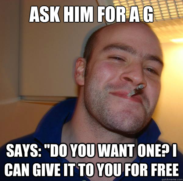 ASK HIM FOR A G  SAYS: 