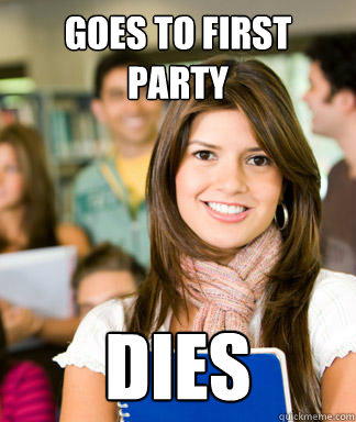 Goes to first party dies  Sheltered College Freshman