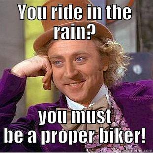 YOU RIDE IN THE RAIN? YOU MUST BE A PROPER BIKER! Condescending Wonka