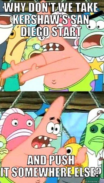 WHY DON'T WE TAKE KERSHAW'S SAN DIEGO START AND PUSH IT SOMEWHERE ELSE? Push it somewhere else Patrick