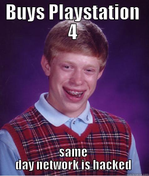 BUYS PLAYSTATION 4 SAME DAY NETWORK IS HACKED Bad Luck Brian