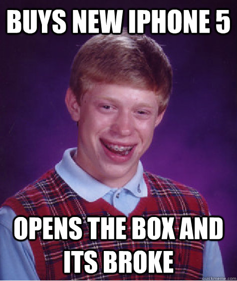Buys new iPhone 5 Opens the box and its broke - Buys new iPhone 5 Opens the box and its broke  Bad Luck Brian