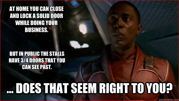 At home you can close and lock a solid door while doing your business. 



 ... Does that seem right to you? But in public the stalls have 3/4 doors that you can see past.  Jubal Early Logic