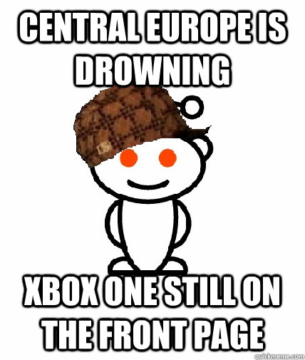 Central Europe is drowning XBox One still on the front page  Scumbag Reddit