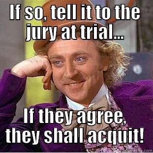 (Feel free to skip to the bold section right above the Duck Meme for a 1 sentence summary followed by what as see as a relevant connection to modern day issues like marriage rights and gun control.) - IF SO, TELL IT TO THE JURY AT TRIAL... IF THEY AGREE, THEY SHALL ACQUIT! Condescending Wonka