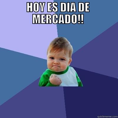 HOY ES DIA DE MERCADO!!  Success Kid