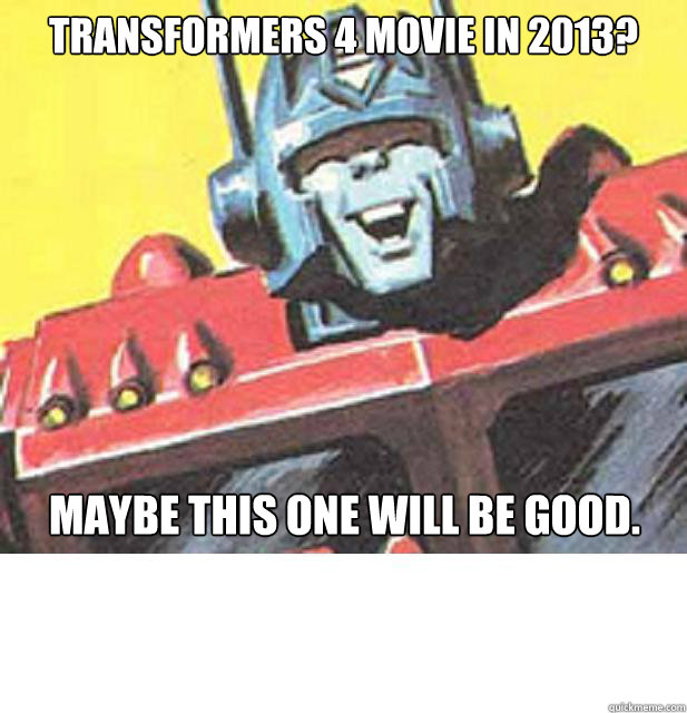Transformers 4 movie in 2013? Maybe This one will be good. - Transformers 4 movie in 2013? Maybe This one will be good.  Optimist Prime
