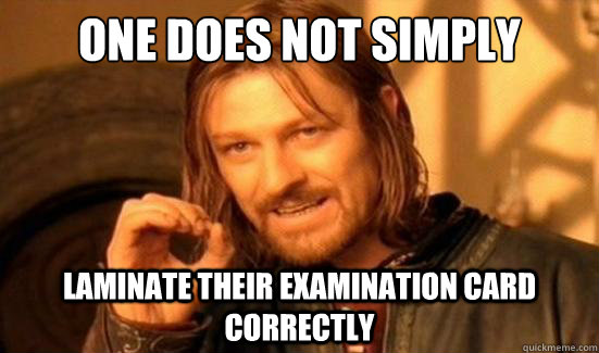 One Does Not Simply laminate their examination card correctly   Boromir