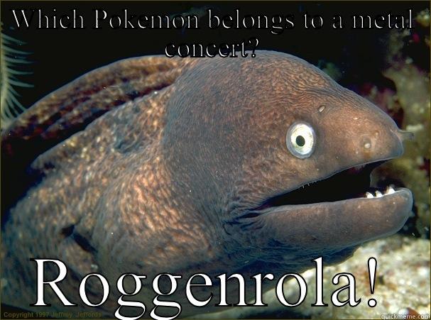 WHICH POKEMON BELONGS TO A METAL CONCERT? ROGGENROLA! Bad Joke Eel