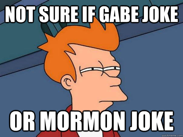 not sure if gabe joke or mormon joke - not sure if gabe joke or mormon joke  Futurama Fry