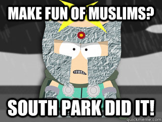 Make fun of muslims? South Park did it!   