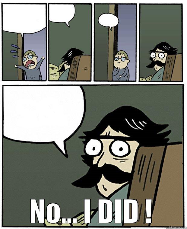  NO... I DID ! Stare Dad