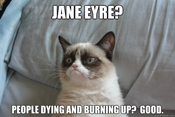 Jane Eyre? People dying and burning up?  Good.  