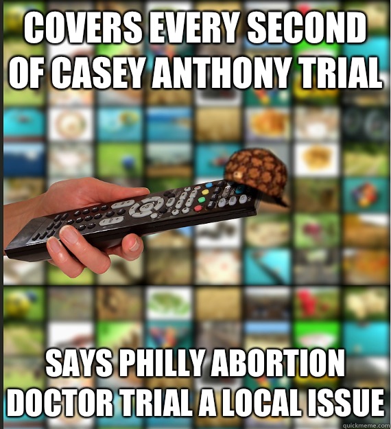 Covers every second of Casey Anthony trial Says Philly abortion doctor trial a local issue - Covers every second of Casey Anthony trial Says Philly abortion doctor trial a local issue  Scumbag Media