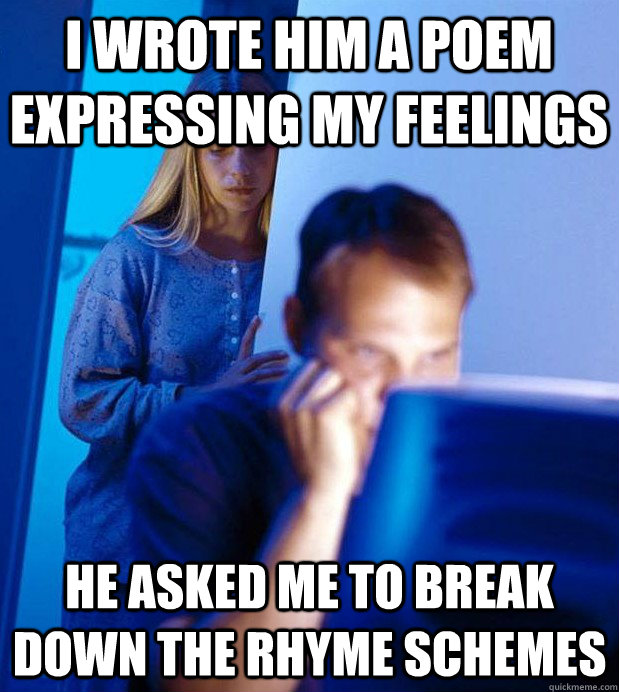 I wrote him a poem expressing my feelings He asked me to break down the rhyme schemes  Internet Husband