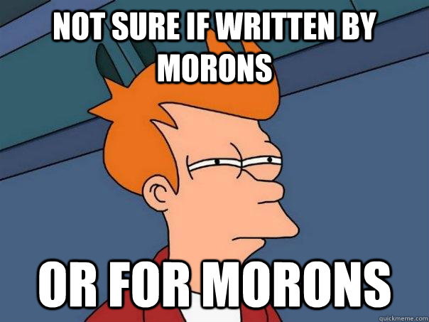 Not sure if written by morons Or for morons  Futurama Fry