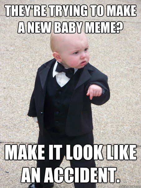 They're trying to make a new baby meme? Make it look like an accident.  Baby Godfather