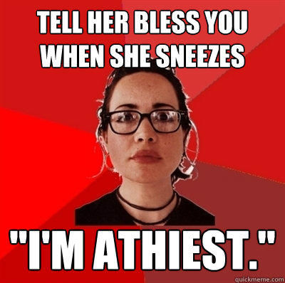 Tell her Bless you when she sneezes 