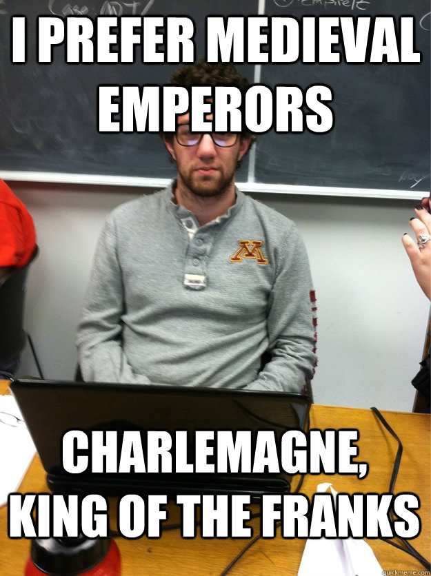 I prefer Medieval emperors charlemagne, king of the franks  