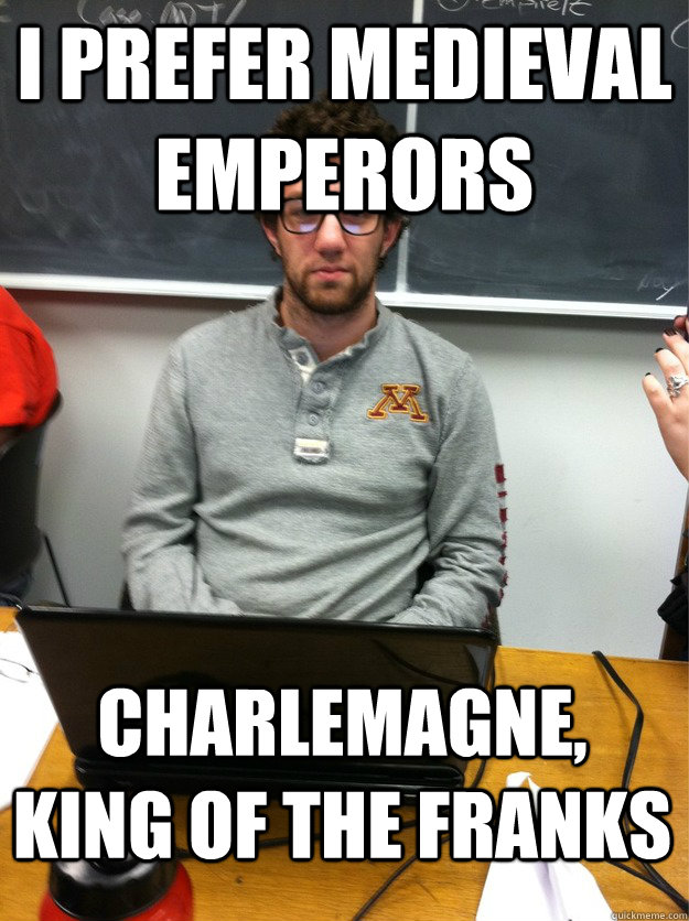 I prefer Medieval emperors charlemagne, king of the franks - I prefer Medieval emperors charlemagne, king of the franks  Hipster Jay