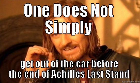 ONE DOES NOT SIMPLY GET OUT OF THE CAR BEFORE THE END OF ACHILLES LAST STAND Boromir