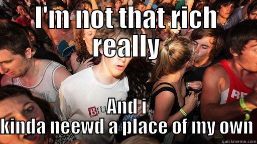 I'M NOT THAT RICH REALLY AND I KINDA NEEWD A PLACE OF MY OWN Sudden Clarity Clarence