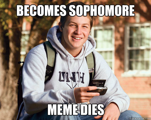 Becomes Sophomore MEME DIES  College Freshman