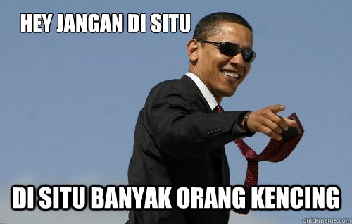 hey jangan di situ di situ banyak orang kencing  Obamas Holding