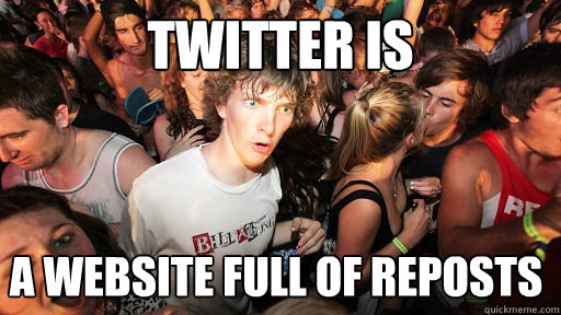 Twitter is a website full of reposts  Sudden Clarity Clarence