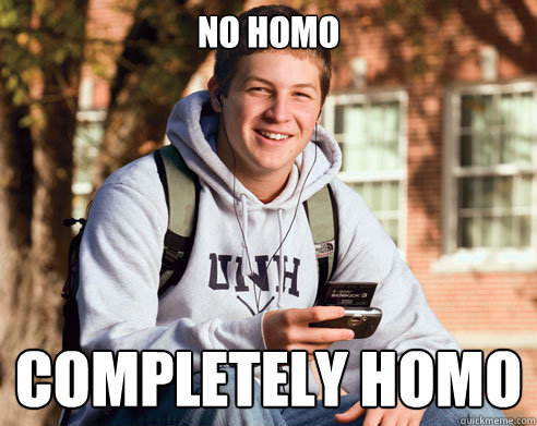 No homo Completely homo  College Freshman