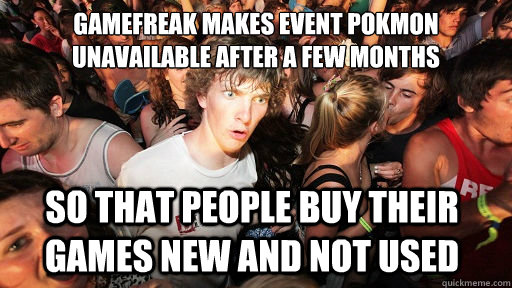 Gamefreak makes Event pokémon unavailable after a few months so that people buy their games new and not used  Sudden Clarity Clarence