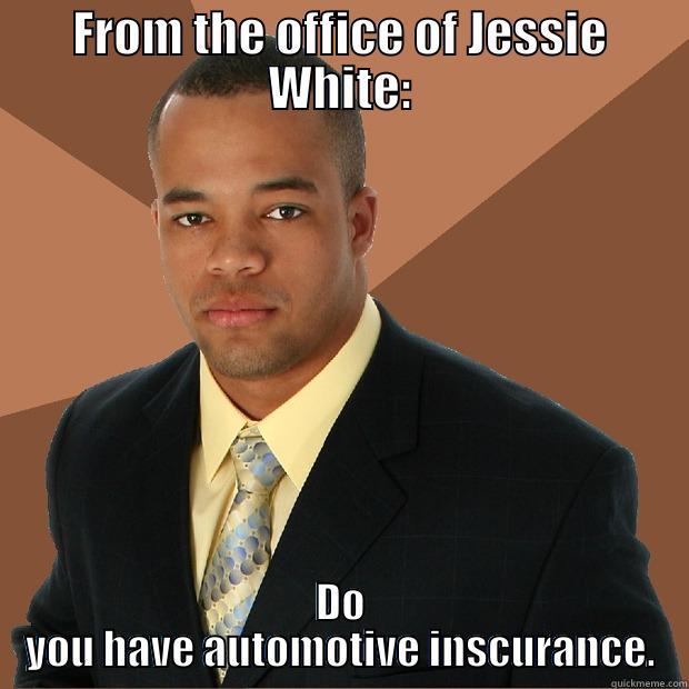 FROM THE OFFICE OF JESSIE WHITE: DO YOU HAVE AUTOMOTIVE INSCURANCE. Successful Black Man